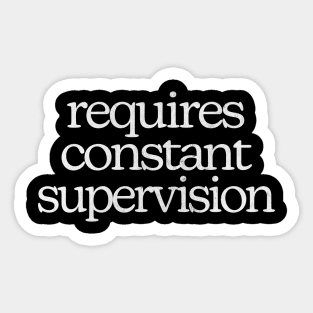 Requires Constant Supervision Sticker